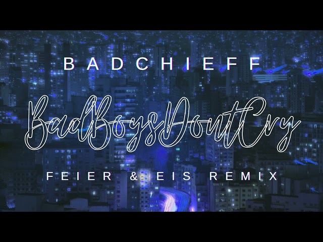 badchieff - badboysdontcry (FEIER & EIS Remix)