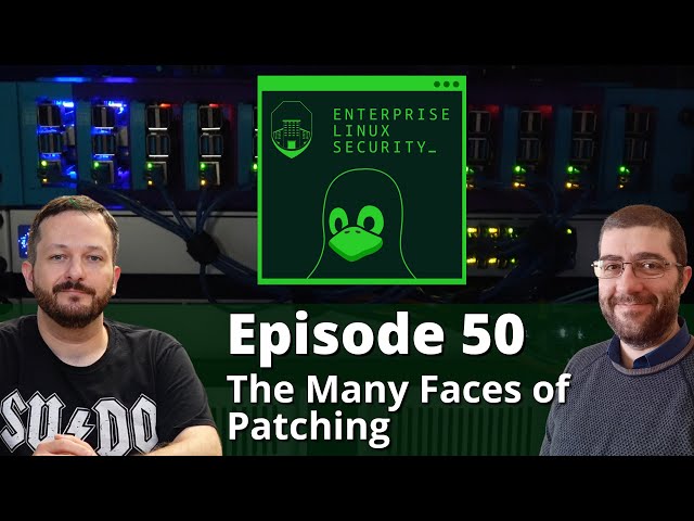 Enterprise Linux Security Episode 50 - The Many Faces of Patching