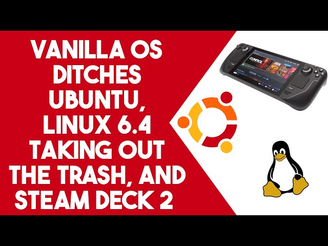 Vanilla OS Ditches Ubuntu, Linus Takes Out the Trash, and Bad Steam Deck News - The Linux Cast