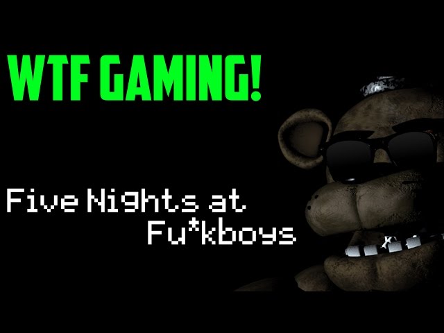 Five Nights at F*ckboys (WTF Gaming) - Part 1