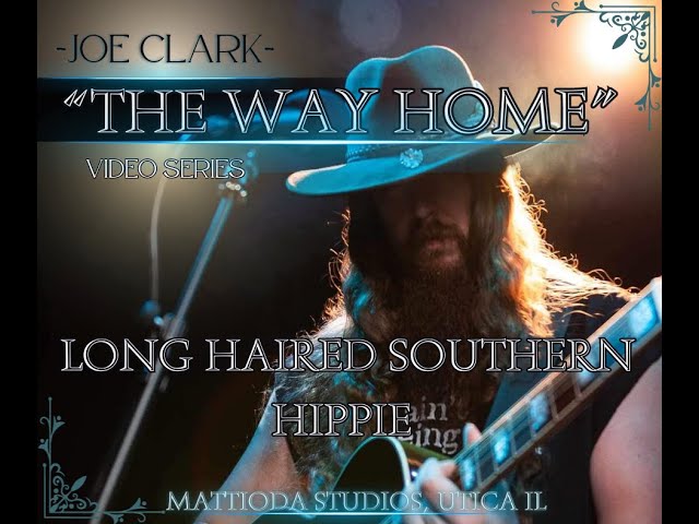 Joe Clark -"Long Haired Southern Hippie" -THE WAY HOME video series - PART 1/5