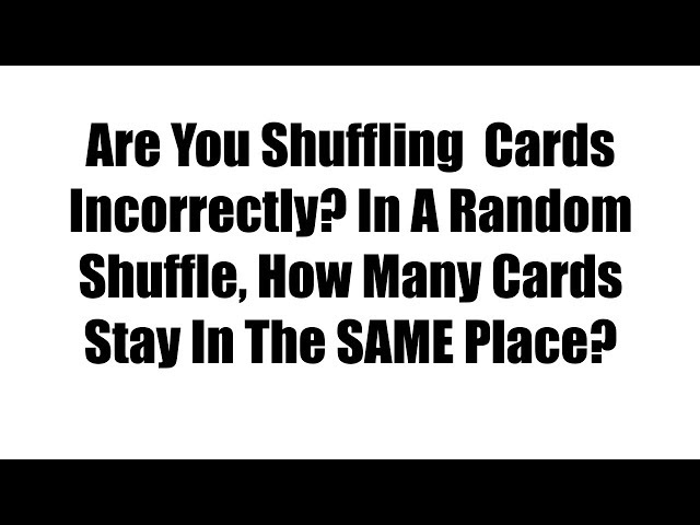 Are You Shuffling Cards Incorrectly? In A Random Shuffle, How Many Cards Stay In Place?