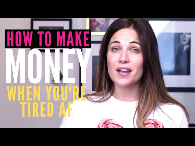 How To Still Make Money, Even When You’re TIRED AF