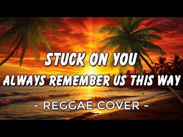 STUCK ON YOU - Always Remember Us This Way | Best Reggae Version