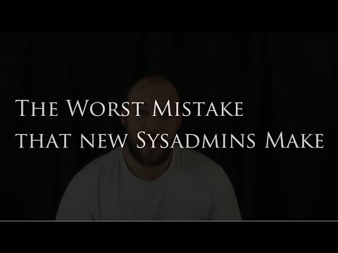 The Worst Mistake that New Sysadmins Make