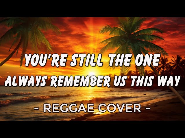 You're Still the One - Always Remember Us This Way | Best Reggae 2024