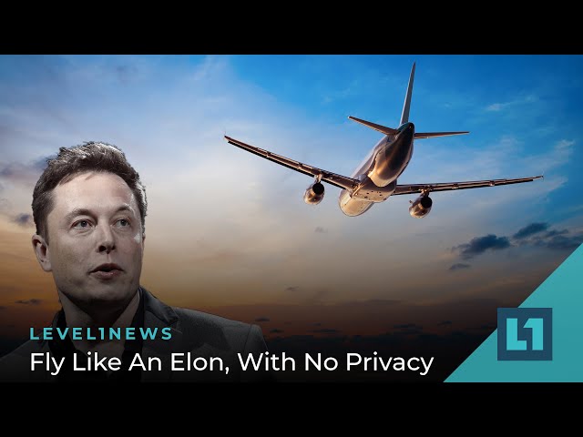 Level1 News February 1 2022: Fly Like An Elon, With No Privacy