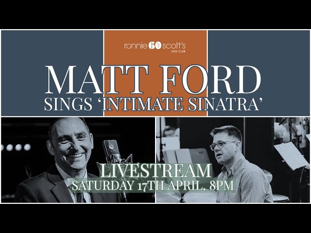 Lockdown sessions: Ronnie Scott's presents Matt Ford sings 'Intimate Sinatra' 17/04/2021 8PM