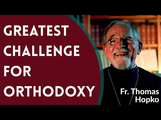 Greatest Challenge for Orthodoxy - Fr. Thomas Hopko