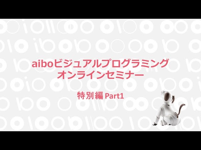 aiboビジュアルプログラミング オンラインセミナー 第5回　特別編 Part1