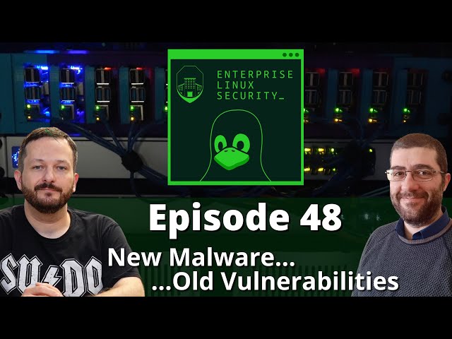 Enterprise Linux Security Episode 48 - New Malware, Old Vulnerabilities