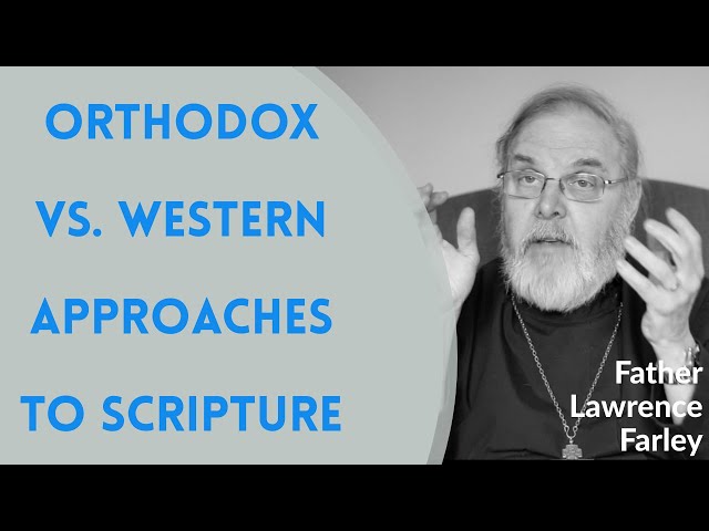 How Does the Orthodox Approach to Scripture Differ From That of the West? - Fr. Lawrence Farley
