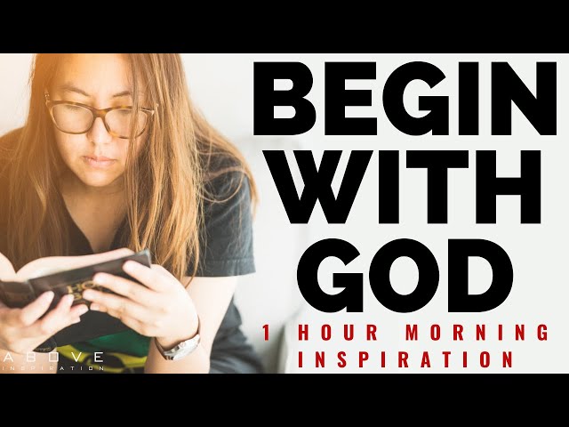 EVERY MORNING BEGIN WITH GOD | Encouragement To Start Your Day - 1 Hour Morning Inspiration