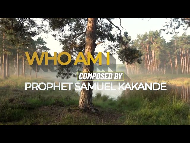 WHO AM I | COMPOSED BY PROPHET KAKANDE.