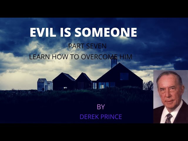 EVIL IS SOMEONE, LEARN HOW TO OVERCOME BY  CLEANSING , BY DEREK PRINCE