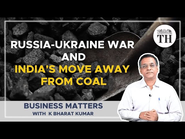 Why is Russia-Ukraine war slowing India's move away from coal? | Business Matters | The Hindu