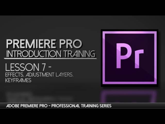 Premiere Pro Effects, Adjustment Layers, Keyframes - Adobe Premiere Professional Training - Lesson 7
