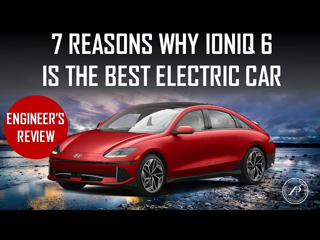 7 REASONS WHY THE 2023 HYUNDAI IONIQ 6 IS THE BEST ELECTRIC CAR FOR THE PRICE