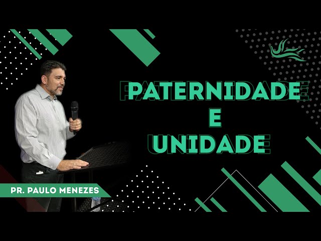 Paternidade e Unidade :: Pr. Paulo Menezes