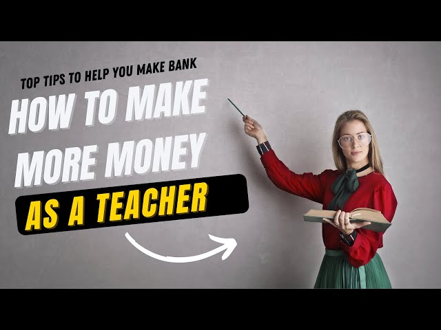 How to Make More Money as a Teacher: Top Tips to Help You Make Bank