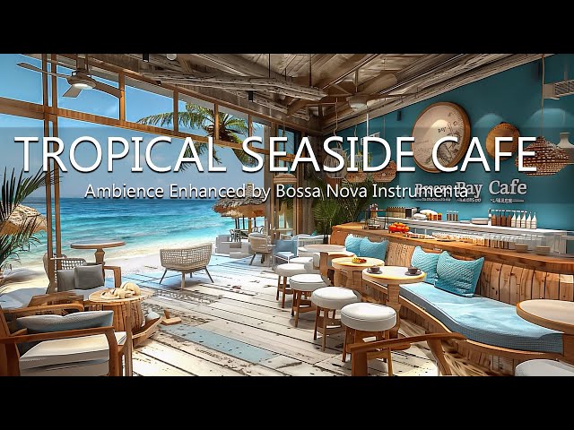 Relaxing Tropical Seaside - Cafe Ambience, Enhanced by Bossa Nova Instrumental Music & Ocean Waves
