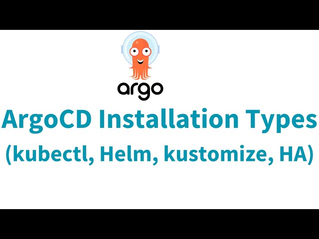 ArgoCD Installations Types | ArgoCD Installation using kubectl, Helm, Kustomize, HA |ArgoCD Tutorial