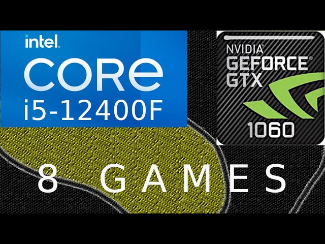i5 12400F -- GTX 1060 6GB in 8 games