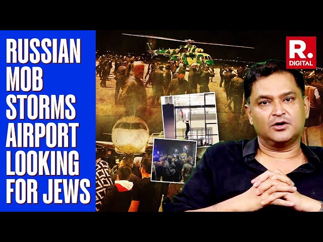 Hundreds Storm Russia Airport, Chant Anti-Semitic Slogans | Major Gaurav Arya