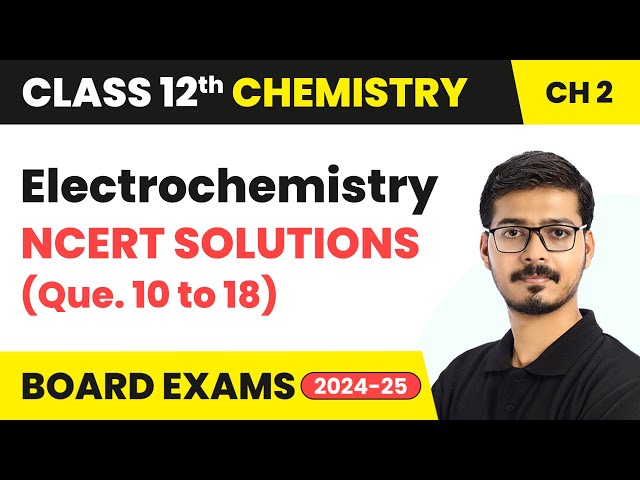 Electrochemistry - NCERT Solutions (Que. 10 to 18) | Class 12 Chemistry Chapter 2 | CBSE 2024-25