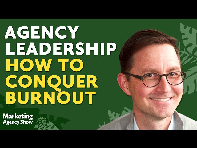 Agency Leadership: How to Conquer Burnout