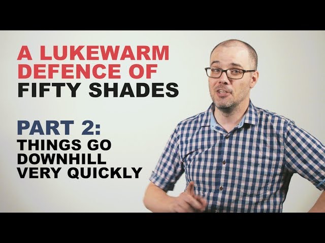 A Lukewarm Defence of Fifty Shades Part 2: Things Go Downhill Very Quickly