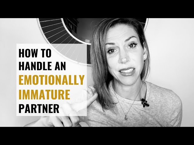 How To Deal With An Emotionally Immature Partner & When To Leave the Relationship