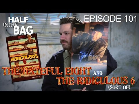 Half in the Bag Episode 101: The Hateful Eight and The Ridiculous 6 (sort of)