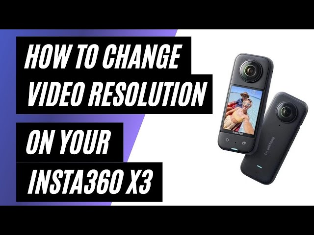 How To Change the Video Resolution on the Insta360 X3