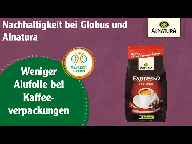 Alnatura macht Sinn - Weniger Alufolie bei Kaffeeverpackungen: Nachhaltigkeit bei Alnatura & Globus