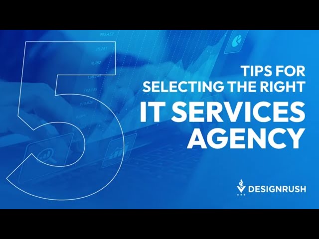 Tips For Selecting The Right IT Services Agency