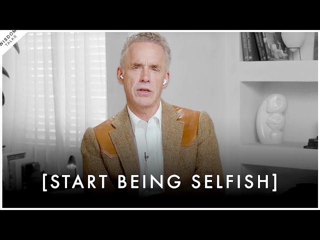 START BEING SELFISH! TAKE CARE OF YOURSELF FIRST! - Jordan Peterson Motivation