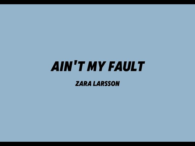 Zara Larsson - Ain't my fault (Lyrics)