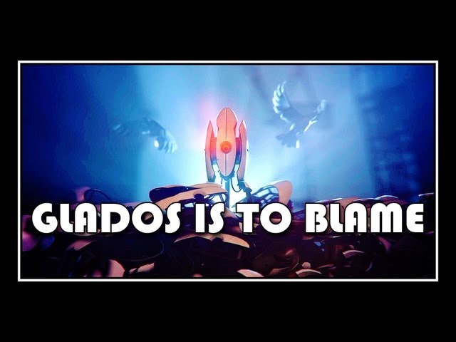 Portal - GLaDOS Is To Blame