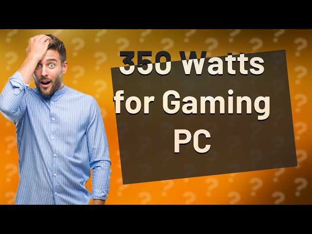 Is 350 watts enough for a gaming PC?