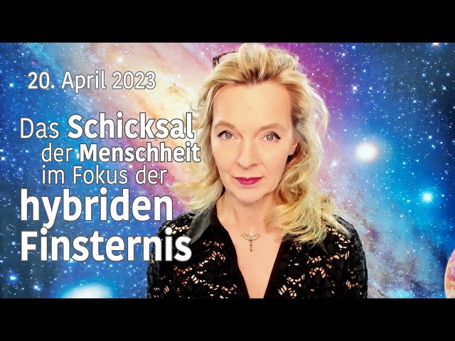 20. April 2023: Das Schicksal der Menschheit im Fokus der hybriden Finsternis | Silke Schäfer