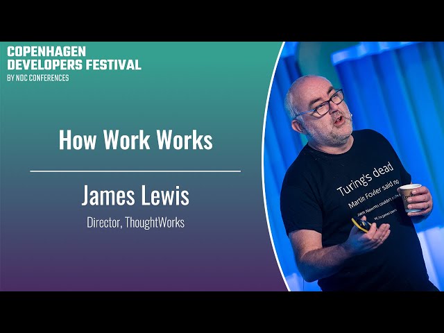 How Work Works - James Lewis - Copenhagen DevFest 2023