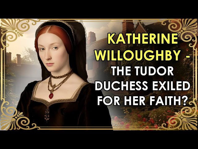 The Tudor Duchess Exiled For Her Protestant Faith? | Katherine Willoughby, Duchess of Suffolk