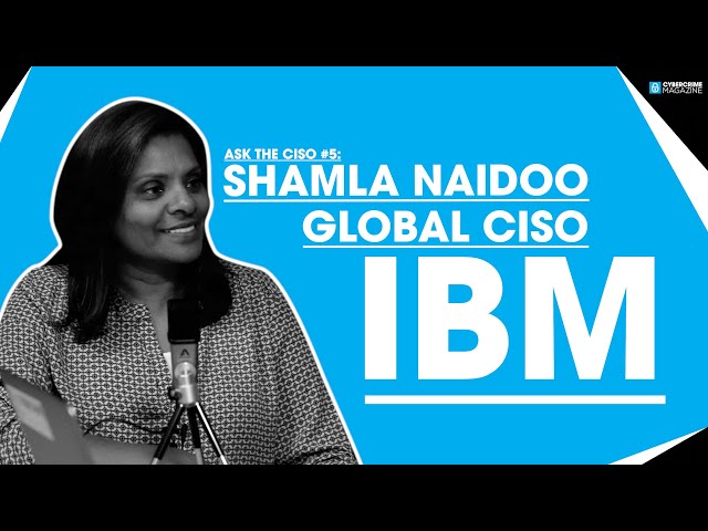 Ask the CISO #5: Shamla Naidoo, Global CISO at IBM