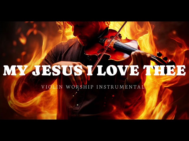 MY JESUS I LOVE THEE /PROPHETIC VIOLIN WORSHIP INSTRUMENTAL/BACKGROUND PRAYER MUSIC