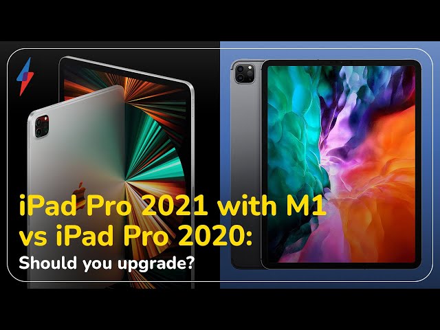 iPad Pro 2021 with M1 vs IPad Pro 2020: Should you upgrade?