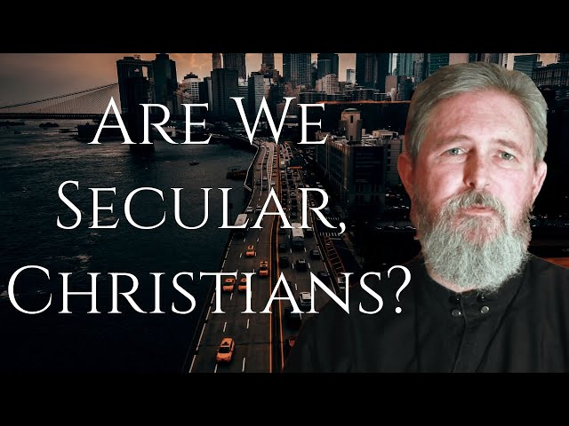 Are We Secular, Christians? - Father Stephen Freeman (from the Archive)