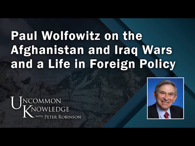 Paul Wolfowitz on the Afghanistan and Iraq Wars and a Life in Foreign Policy | Uncommon Knowledge