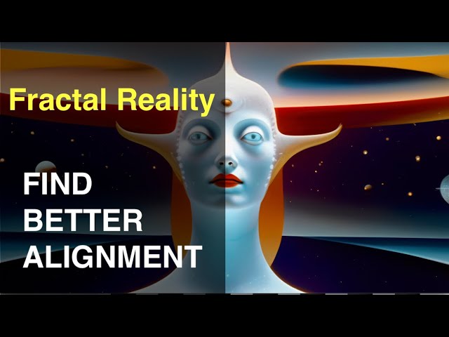 Your alignment with the fractal of reality (find best alignment for you)