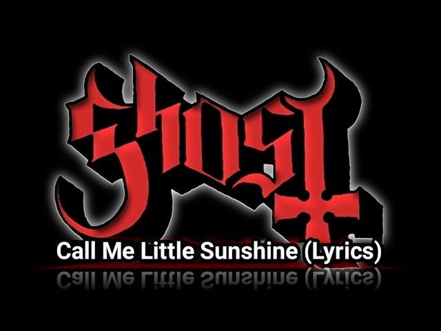 Ghost - Call Me Little Sunshine (Lyrics)